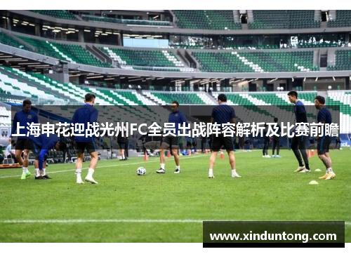 上海申花迎战光州FC全员出战阵容解析及比赛前瞻