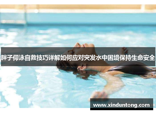 胖子仰泳自救技巧详解如何应对突发水中困境保持生命安全