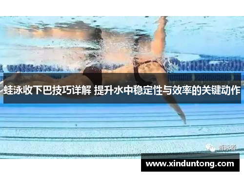 蛙泳收下巴技巧详解 提升水中稳定性与效率的关键动作